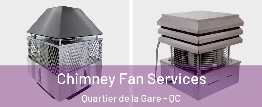  Chimney Fan Services Quartier de la Gare - QC