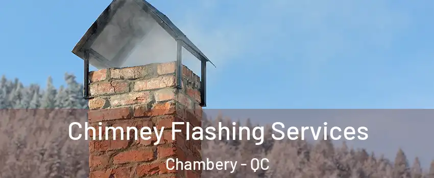Chimney Flashing Services Chambery - QC