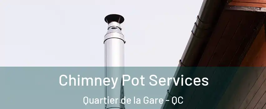  Chimney Pot Services Quartier de la Gare - QC