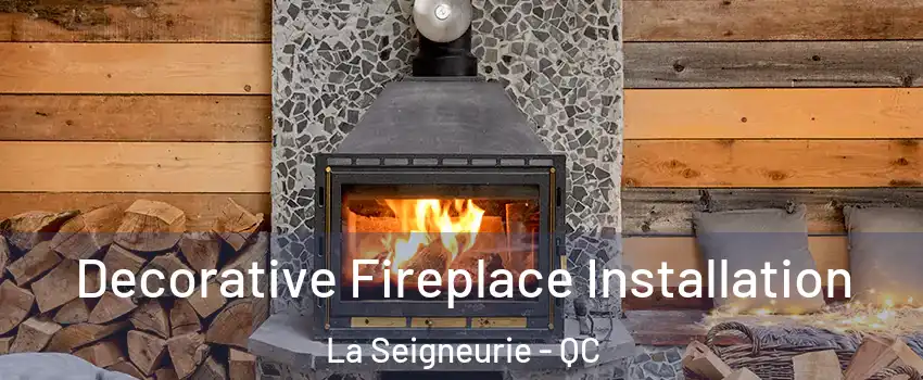  Decorative Fireplace Installation La Seigneurie - QC