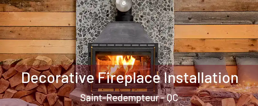  Decorative Fireplace Installation Saint-Redempteur - QC