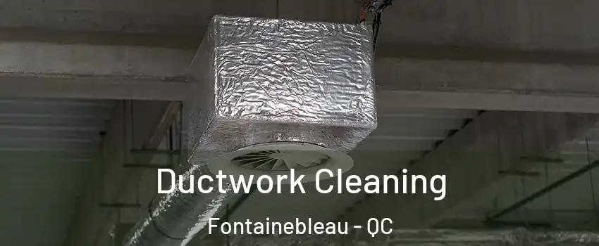  Ductwork Cleaning Fontainebleau - QC