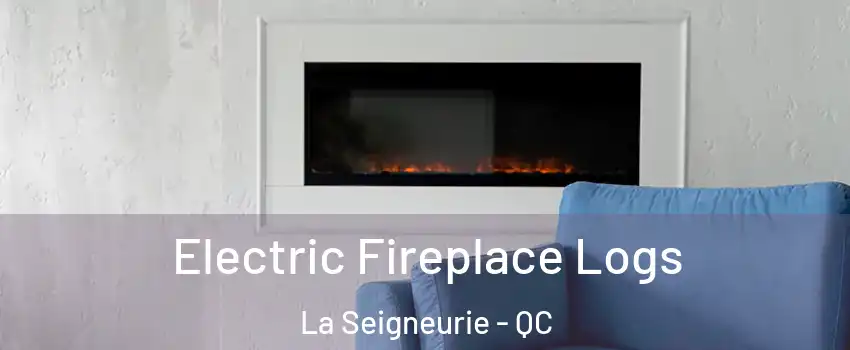  Electric Fireplace Logs La Seigneurie - QC