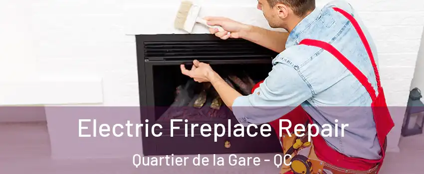  Electric Fireplace Repair Quartier de la Gare - QC