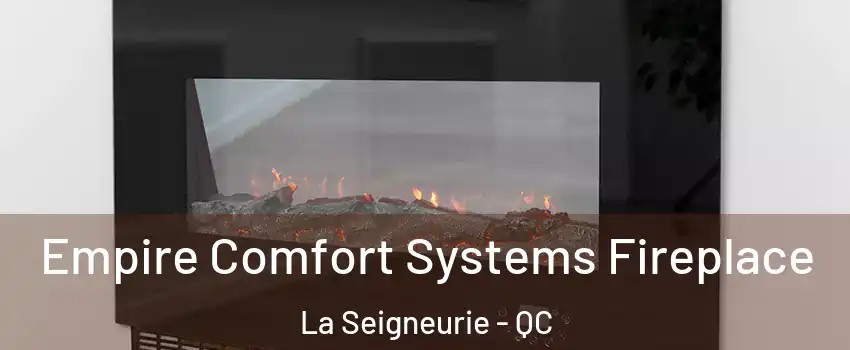 Empire Comfort Systems Fireplace La Seigneurie - QC