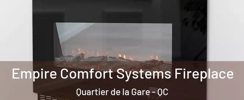 Empire Comfort Systems Fireplace Quartier de la Gare - QC