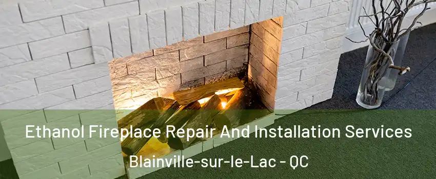  Ethanol Fireplace Repair And Installation Services Blainville-sur-le-Lac - QC