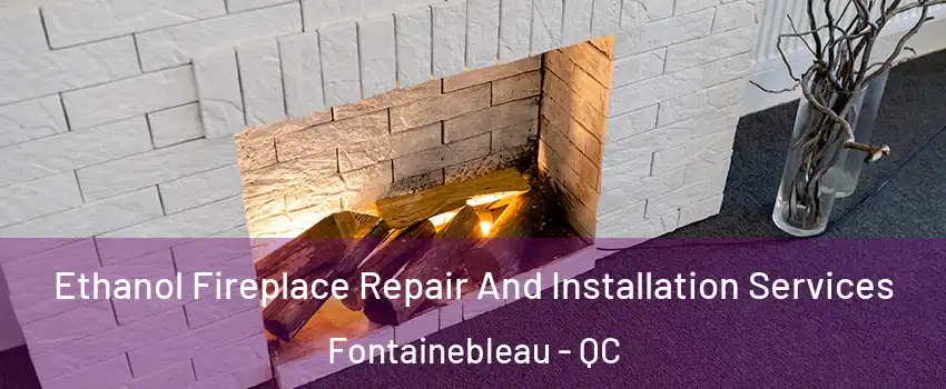  Ethanol Fireplace Repair And Installation Services Fontainebleau - QC