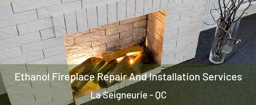  Ethanol Fireplace Repair And Installation Services La Seigneurie - QC