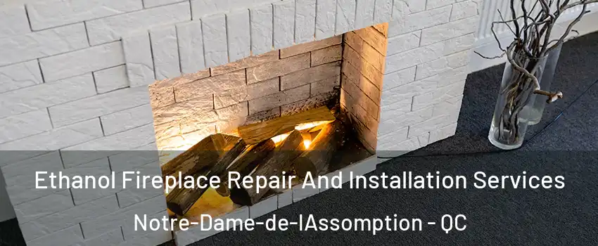  Ethanol Fireplace Repair And Installation Services Notre-Dame-de-lAssomption - QC