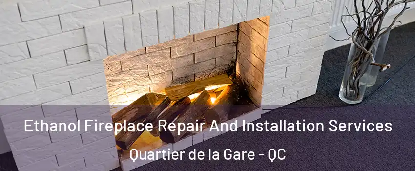  Ethanol Fireplace Repair And Installation Services Quartier de la Gare - QC