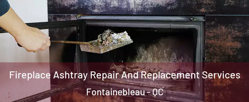  Fireplace Ashtray Repair And Replacement Services Fontainebleau - QC