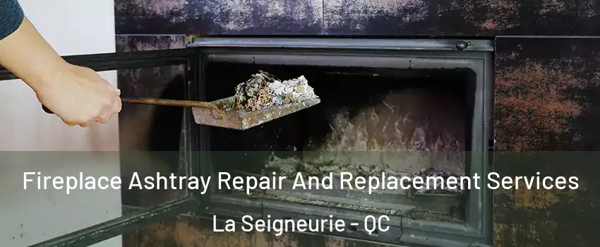  Fireplace Ashtray Repair And Replacement Services La Seigneurie - QC