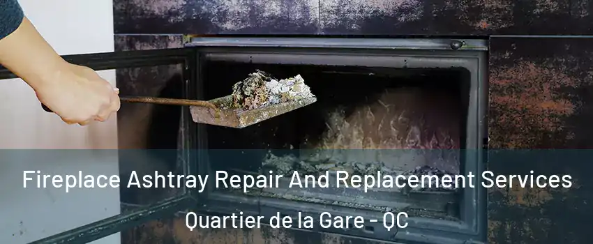  Fireplace Ashtray Repair And Replacement Services Quartier de la Gare - QC