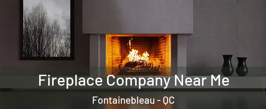  Fireplace Company Near Me Fontainebleau - QC