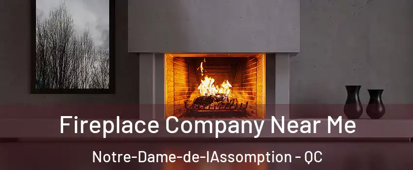 Fireplace Company Near Me Notre-Dame-de-lAssomption - QC