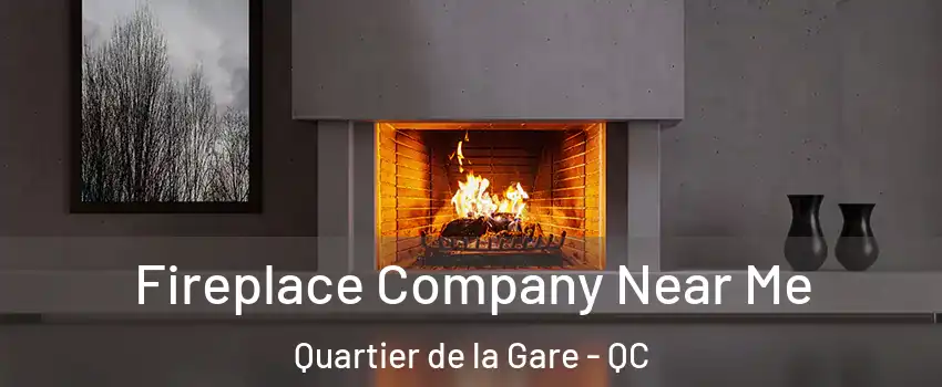 Fireplace Company Near Me Quartier de la Gare - QC