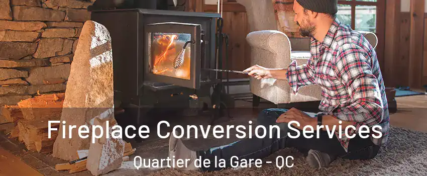 Fireplace Conversion Services Quartier de la Gare - QC