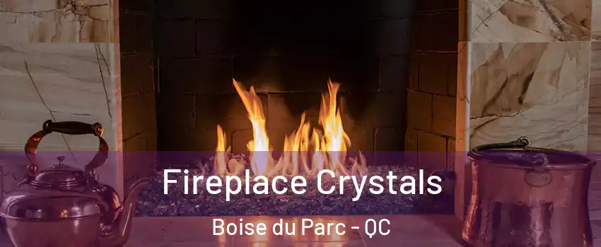  Fireplace Crystals Boise du Parc - QC