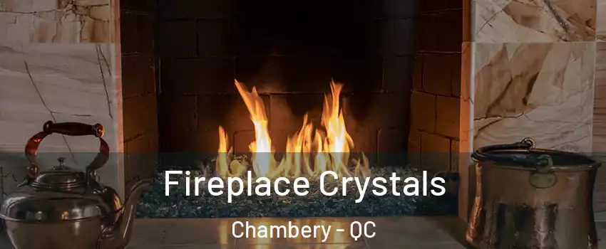 Fireplace Crystals Chambery - QC