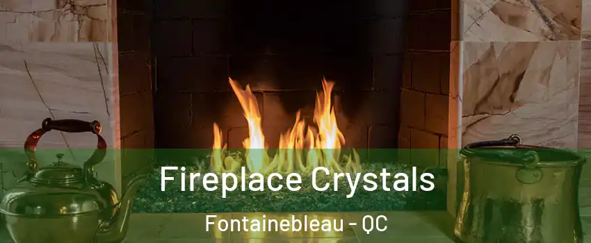  Fireplace Crystals Fontainebleau - QC