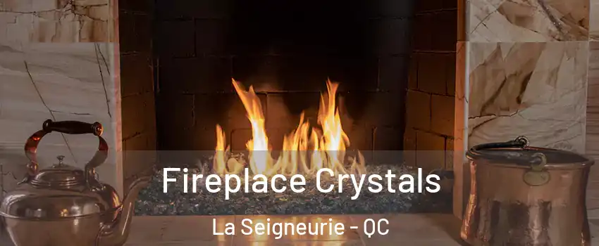  Fireplace Crystals La Seigneurie - QC