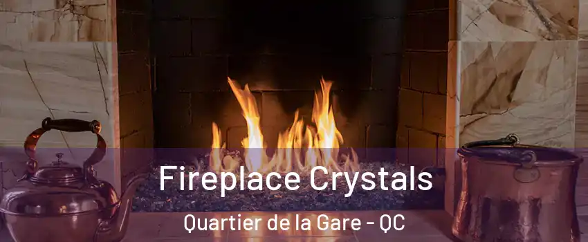  Fireplace Crystals Quartier de la Gare - QC
