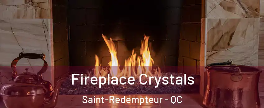  Fireplace Crystals Saint-Redempteur - QC