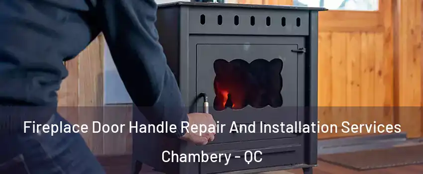  Fireplace Door Handle Repair And Installation Services Chambery - QC