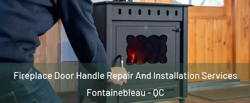  Fireplace Door Handle Repair And Installation Services Fontainebleau - QC