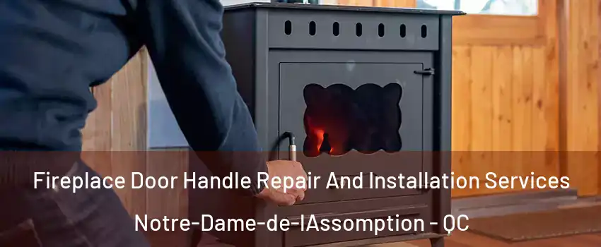 Fireplace Door Handle Repair And Installation Services Notre-Dame-de-lAssomption - QC