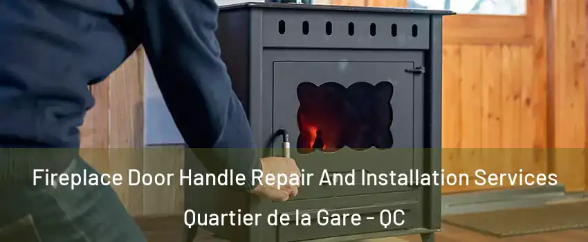 Fireplace Door Handle Repair And Installation Services Quartier de la Gare - QC