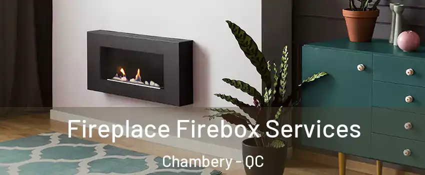  Fireplace Firebox Services Chambery - QC
