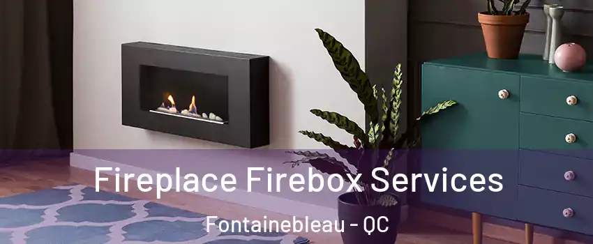  Fireplace Firebox Services Fontainebleau - QC