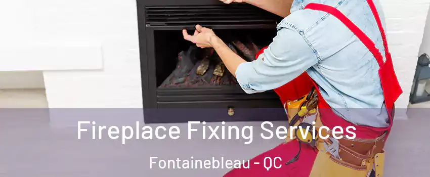  Fireplace Fixing Services Fontainebleau - QC