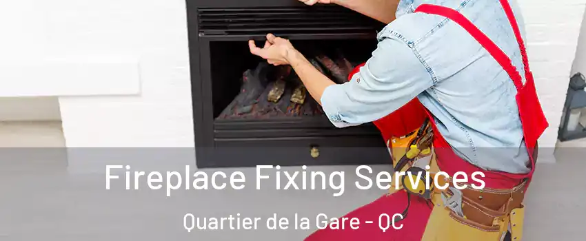  Fireplace Fixing Services Quartier de la Gare - QC