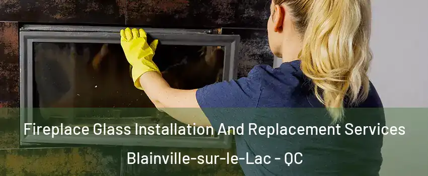 Fireplace Glass Installation And Replacement Services Blainville-sur-le-Lac - QC