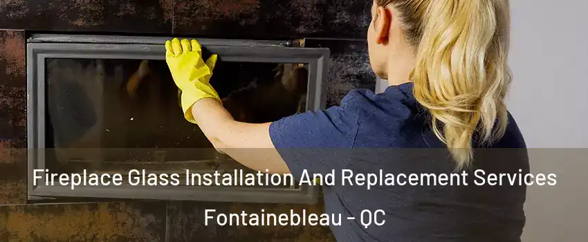  Fireplace Glass Installation And Replacement Services Fontainebleau - QC