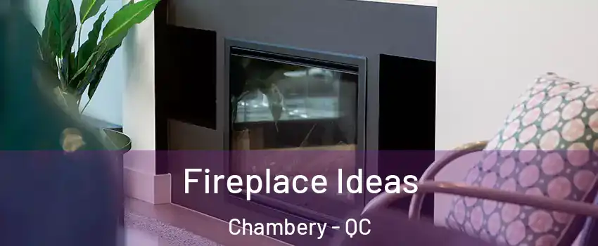  Fireplace Ideas Chambery - QC