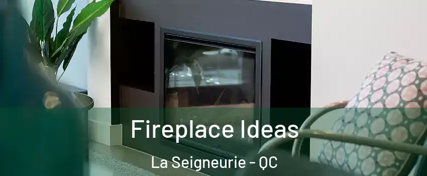  Fireplace Ideas La Seigneurie - QC