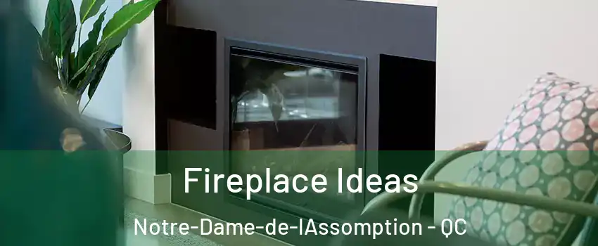 Fireplace Ideas Notre-Dame-de-lAssomption - QC