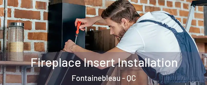  Fireplace Insert Installation Fontainebleau - QC