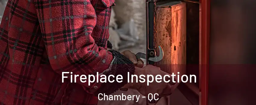  Fireplace Inspection Chambery - QC