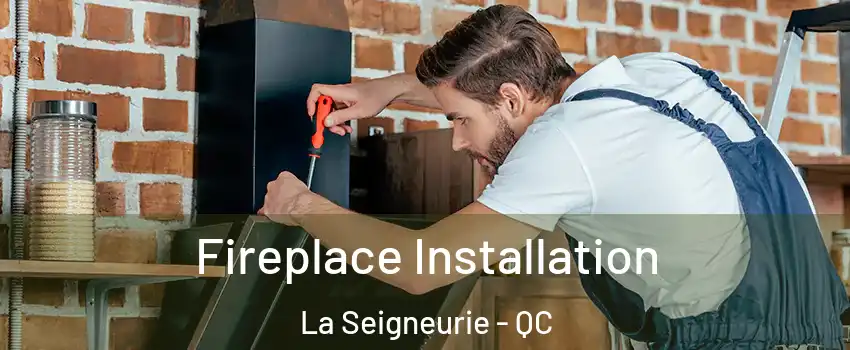  Fireplace Installation La Seigneurie - QC