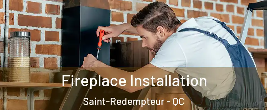  Fireplace Installation Saint-Redempteur - QC