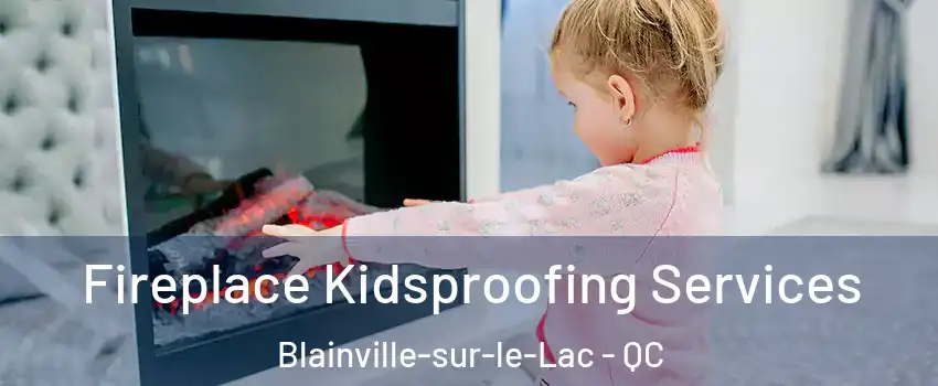  Fireplace Kidsproofing Services Blainville-sur-le-Lac - QC
