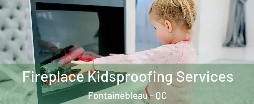  Fireplace Kidsproofing Services Fontainebleau - QC