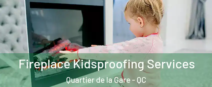  Fireplace Kidsproofing Services Quartier de la Gare - QC