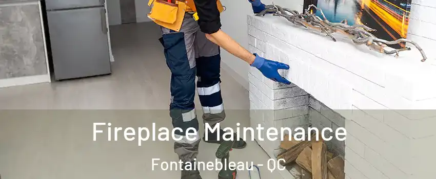  Fireplace Maintenance Fontainebleau - QC