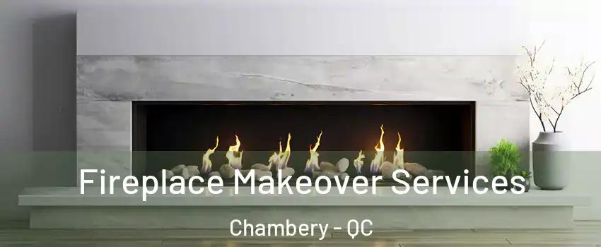Fireplace Makeover Services Chambery - QC